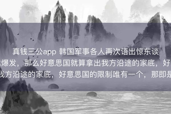 真钱三公app 韩国军事各人再次语出惊东谈主:只消中好意思干戈爆发,那么好意思国就算拿出我方沿途的家底,好意思国的限制唯有一个,那即是失败
