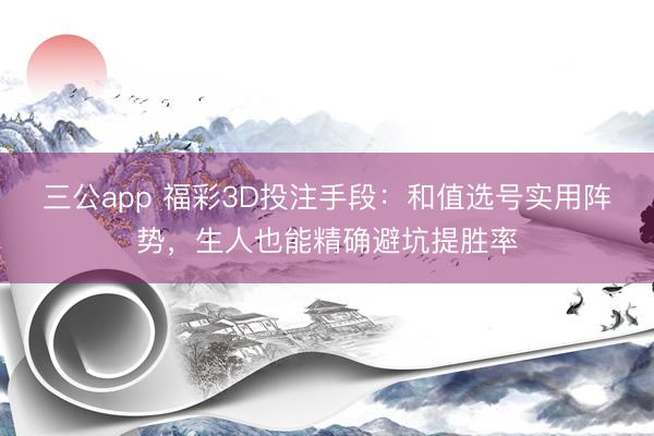 三公app 福彩3D投注手段:和值选号实用阵势,生人也能精确避坑提胜率