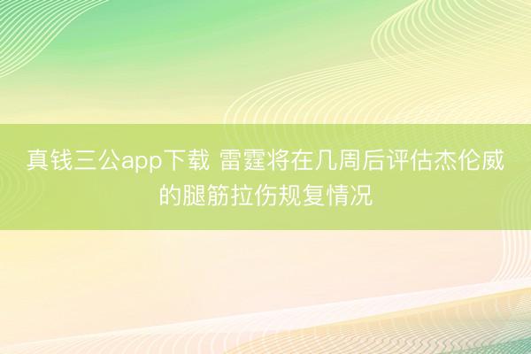 真钱三公app下载 雷霆将在几周后评估杰伦威的腿筋拉伤规复情况