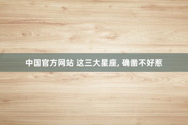 中国官方网站 这三大星座，<a href=