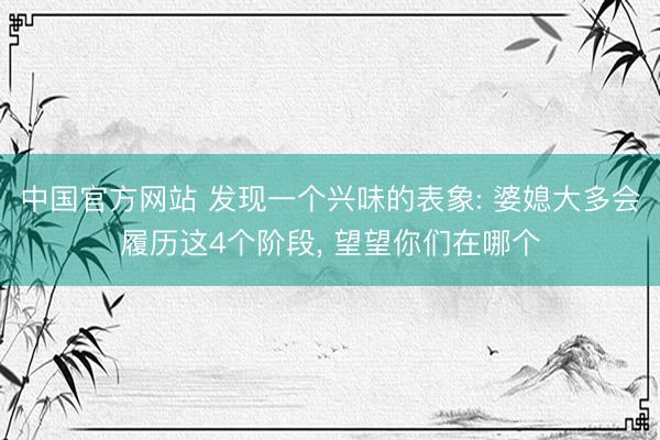 中国官方网站 发现一个兴味的表象: 婆媳大多会履历这4个阶段， 望望你们在哪个